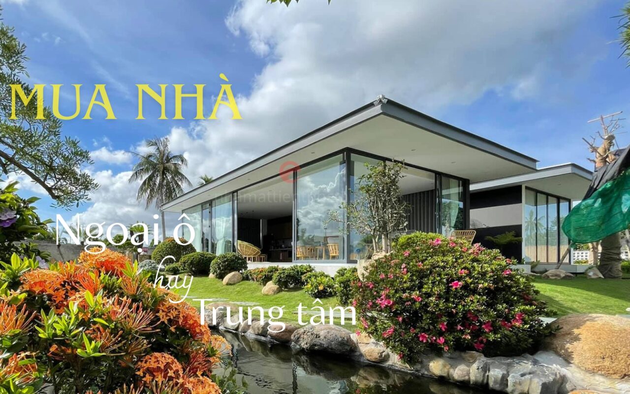 Nên mua nhà ở ngoại ô hya mua nhà ở trung tâm sài gòn